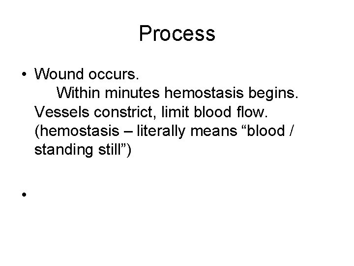 Process • Wound occurs. Within minutes hemostasis begins. Vessels constrict, limit blood flow. (hemostasis