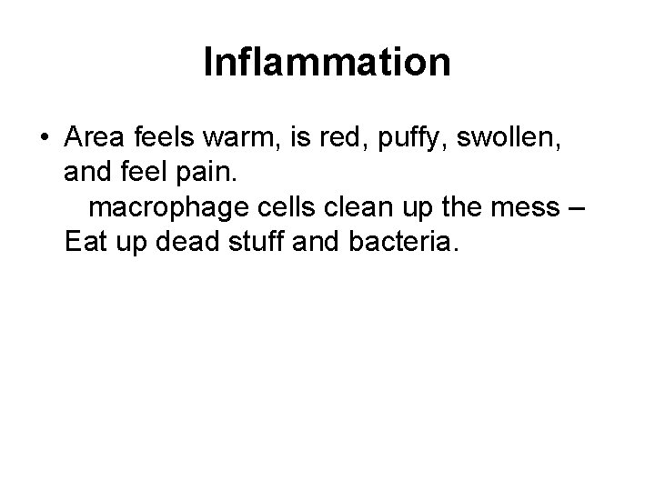 Inflammation • Area feels warm, is red, puffy, swollen, and feel pain. macrophage cells