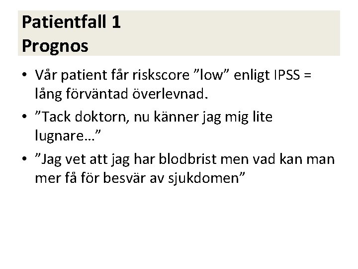 Patientfall 1 Prognos • Vår patient får riskscore ”low” enligt IPSS = lång förväntad