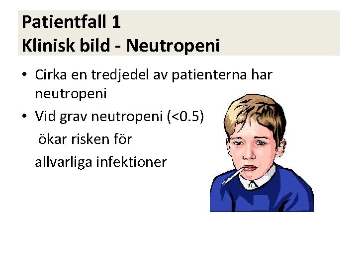 Patientfall 1 Klinisk bild - Neutropeni • Cirka en tredjedel av patienterna har neutropeni