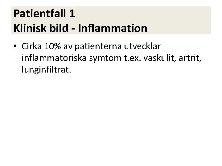 Patientfall 1 Klinisk bild - Inflammation • Cirka 10% av patienterna utvecklar inflammatoriska symtom