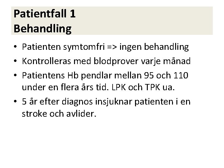 Patientfall 1 Behandling • Patienten symtomfri => ingen behandling • Kontrolleras med blodprover varje