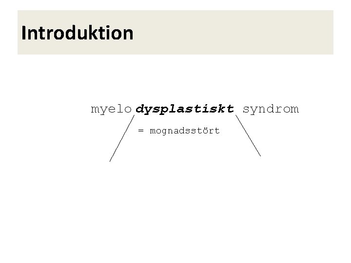 Introduktion myelo dysplastiskt syndrom = mognadsstört 