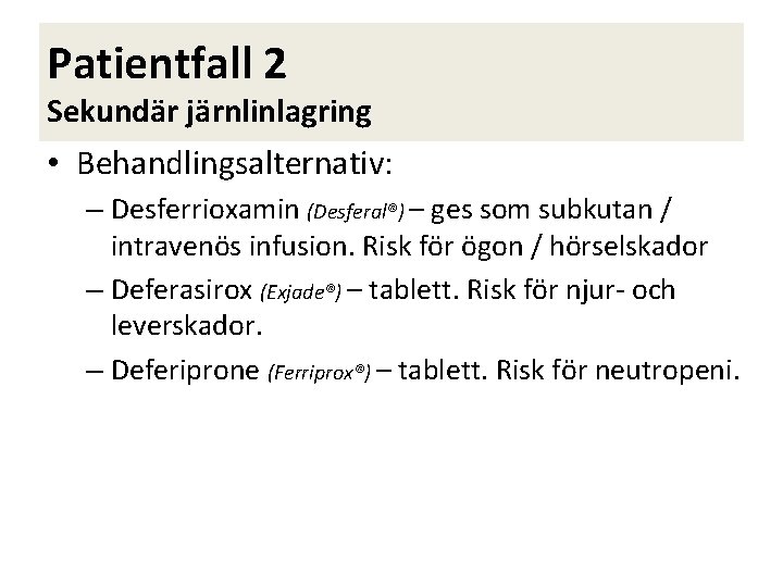 Patientfall 2 Sekundär järnlinlagring • Behandlingsalternativ: – Desferrioxamin (Desferal®) – ges som subkutan /
