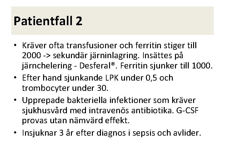 Patientfall 2 • Kräver ofta transfusioner och ferritin stiger till 2000 -> sekundär järninlagring.