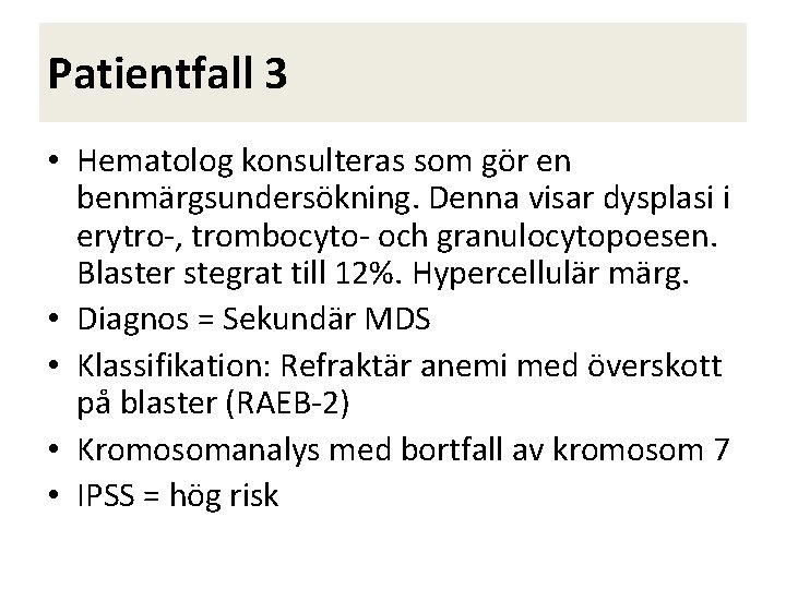 Patientfall 3 • Hematolog konsulteras som gör en benmärgsundersökning. Denna visar dysplasi i erytro-,