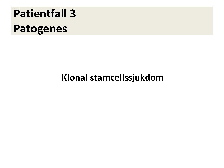 Patientfall 3 Patogenes Klonal stamcellssjukdom 