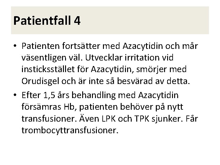 Patientfall 4 • Patienten fortsätter med Azacytidin och mår väsentligen väl. Utvecklar irritation vid