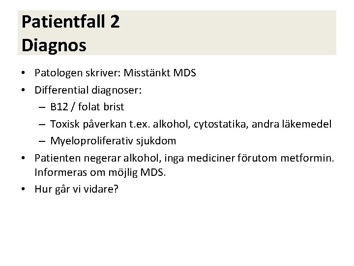 Patientfall 2 Diagnos • Patologen skriver: Misstänkt MDS • Differential diagnoser: – B 12