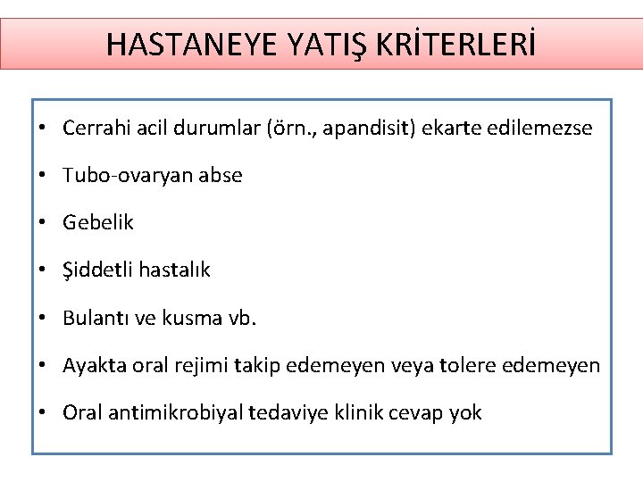 HASTANEYE YATIŞ KRİTERLERİ • Cerrahi acil durumlar (örn. , apandisit) ekarte edilemezse • Tubo-ovaryan HASTANEYE YATIŞ KRİTERLERİ • Cerrahi acil durumlar (örn. , apandisit) ekarte edilemezse • Tubo-ovaryan