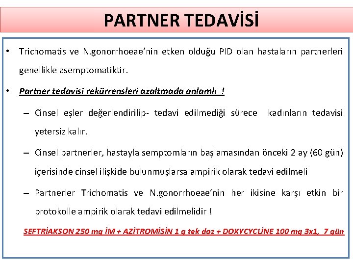 PARTNER TEDAVİSİ • Trichomatis ve N. gonorrhoeae’nin etken olduğu PID olan hastaların partnerleri genellikle PARTNER TEDAVİSİ • Trichomatis ve N. gonorrhoeae’nin etken olduğu PID olan hastaların partnerleri genellikle