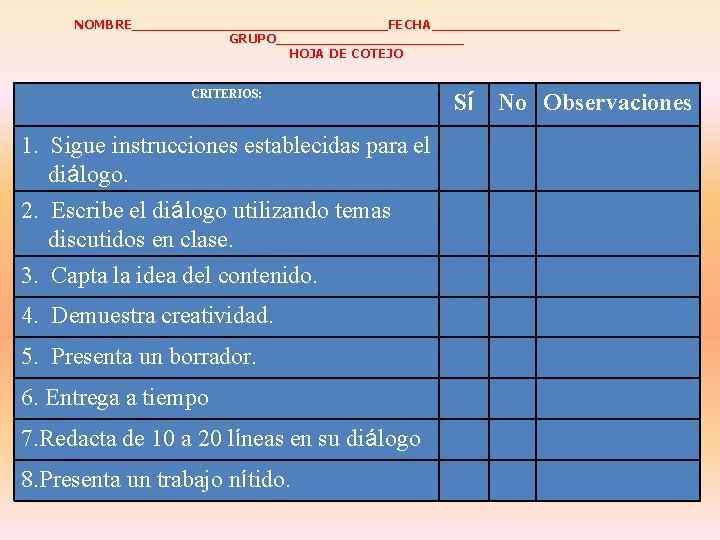 NOMBRE_______________FECHA___________ GRUPO___________ HOJA DE COTEJO CRITERIOS: 1. Sigue instrucciones establecidas para el diálogo. 2.