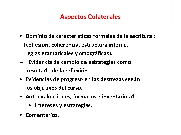 Aspectos Colaterales • Dominio de características formales de la escritura : (cohesión, coherencia, estructura