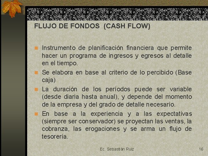 FLUJO DE FONDOS (CASH FLOW) n Instrumento de planificación financiera que permite hacer un