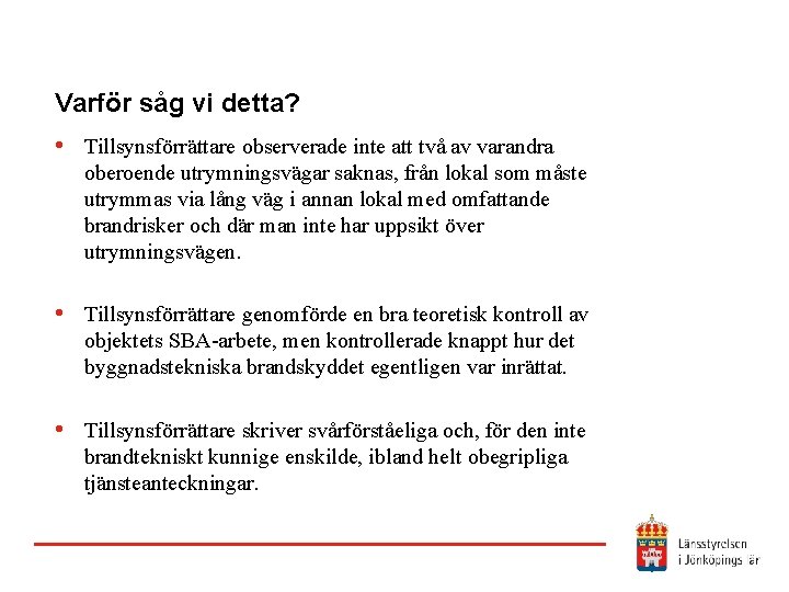 Varför såg vi detta? • Tillsynsförrättare observerade inte att två av varandra oberoende utrymningsvägar