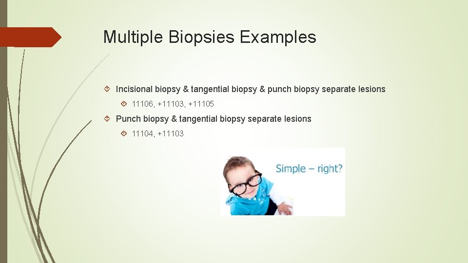 Multiple Biopsies Examples Incisional biopsy & tangential biopsy & punch biopsy separate lesions 11106,