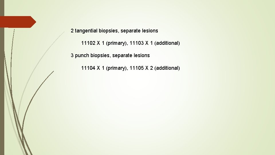 2 tangential biopsies, separate lesions 11102 X 1 (primary), 11103 X 1 (additional) 3