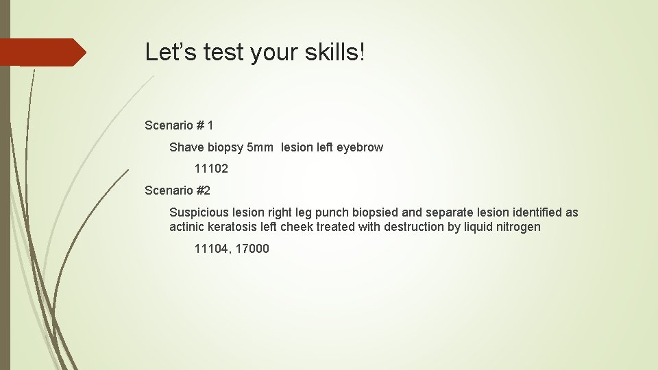 Let’s test your skills! Scenario # 1 Shave biopsy 5 mm lesion left eyebrow