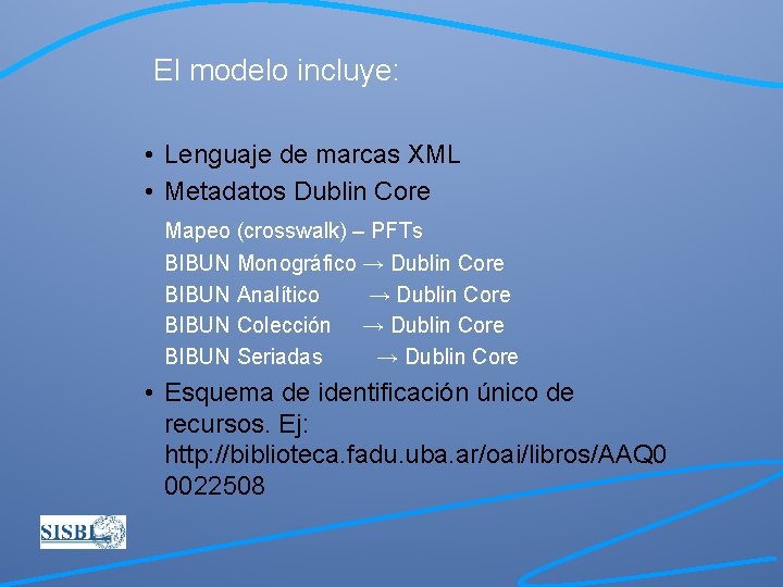 El modelo incluye: • Lenguaje de marcas XML • Metadatos Dublin Core Mapeo (crosswalk)