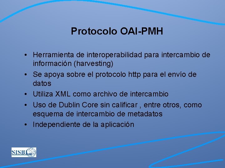 Protocolo OAI-PMH • Herramienta de interoperabilidad para intercambio de información (harvesting) • Se apoya