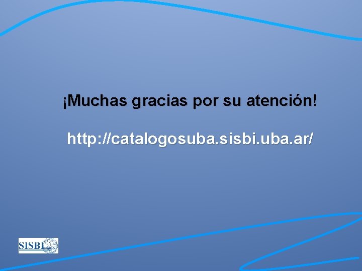 ¡Muchas gracias por su atención! http: //catalogosuba. sisbi. uba. ar/ 
