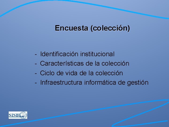 Encuesta (colección) - Identificación institucional Características de la colección Ciclo de vida de la