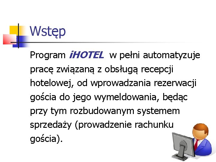 Wstęp Program i. HOTEL w pełni automatyzuje pracę związaną z obsługą recepcji hotelowej, od