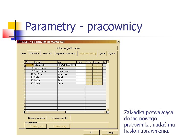 Parametry - pracownicy Zakładka pozwalająca dodać nowego pracownika, nadać mu hasło i uprawnienia. 