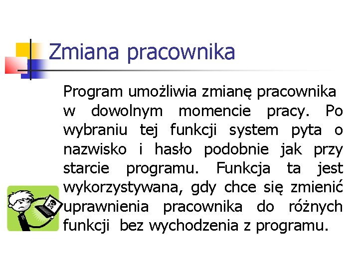 Zmiana pracownika Program umożliwia zmianę pracownika w dowolnym momencie pracy. Po wybraniu tej funkcji