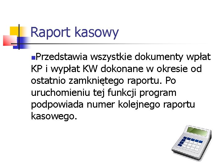 Raport kasowy Przedstawia wszystkie dokumenty wpłat KP i wypłat KW dokonane w okresie od