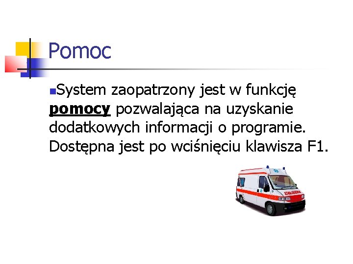 Pomoc System zaopatrzony jest w funkcję pomocy pozwalająca na uzyskanie dodatkowych informacji o programie.