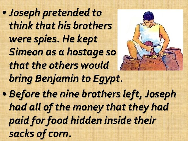  • Joseph pretended to think that his brothers were spies. He kept Simeon