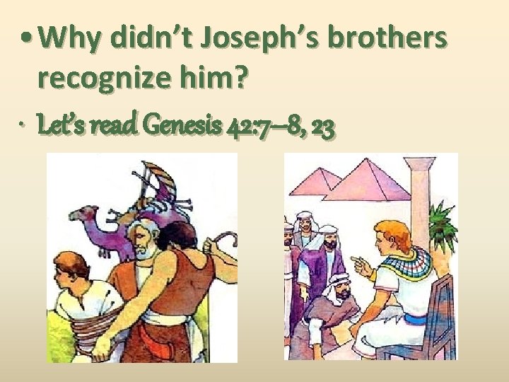  • Why didn’t Joseph’s brothers recognize him? • Let’s read Genesis 42: 7–