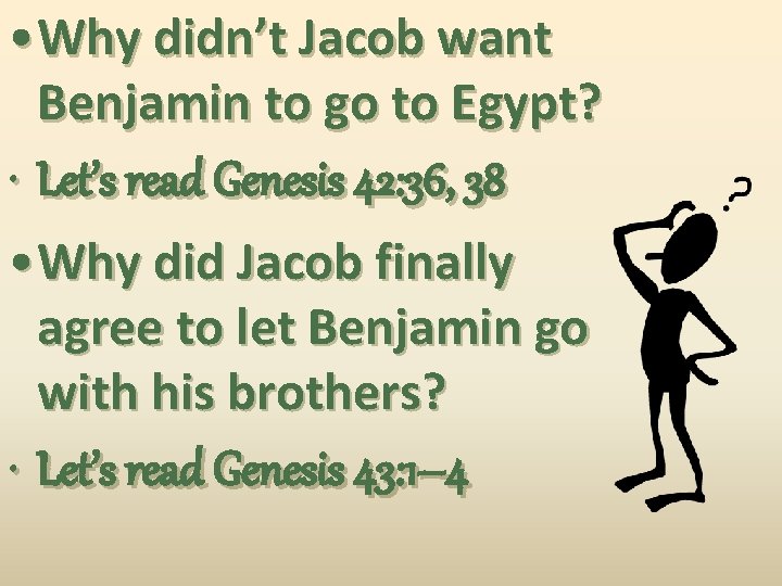  • Why didn’t Jacob want Benjamin to go to Egypt? • Let’s read