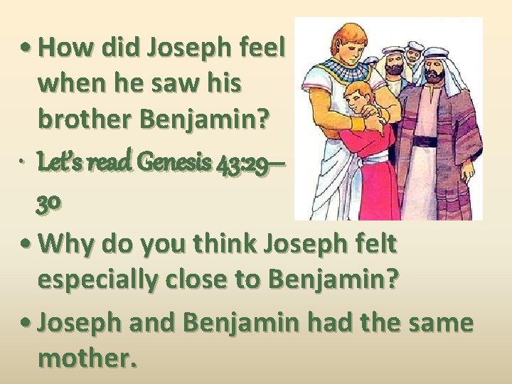  • How did Joseph feel when he saw his brother Benjamin? • Let’s