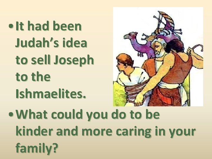  • It had been Judah’s idea to sell Joseph to the Ishmaelites. •