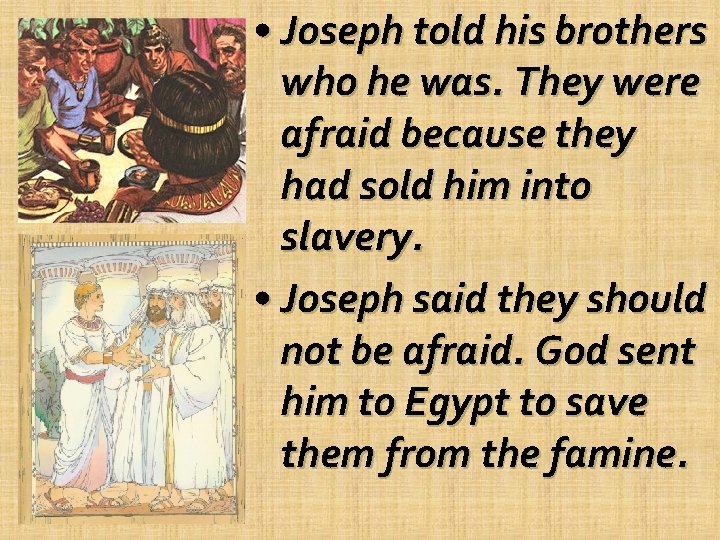  • Joseph told his brothers who he was. They were afraid because they