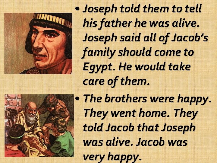  • Joseph told them to tell his father he was alive. Joseph said