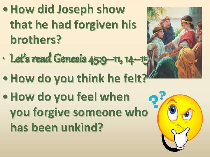  • How did Joseph show that he had forgiven his brothers? • Let’s