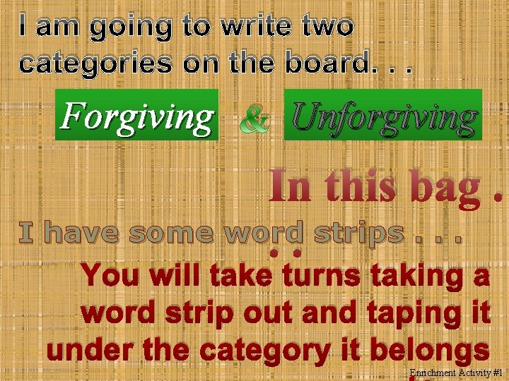 I am going to write two categories on the board. . . Forgiving &