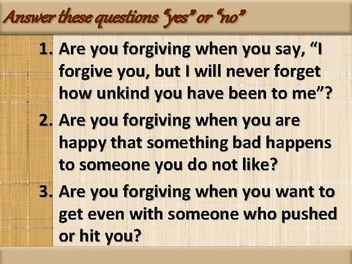 Answer these questions “yes” or “no” 1. Are you forgiving when you say, “I