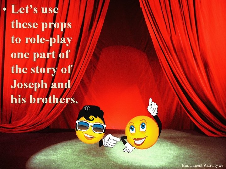  • Let’s use these props to role-play one part of the story of