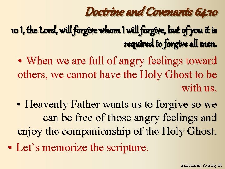 Doctrine and Covenants 64: 10 10 I, the Lord, will forgive whom I will