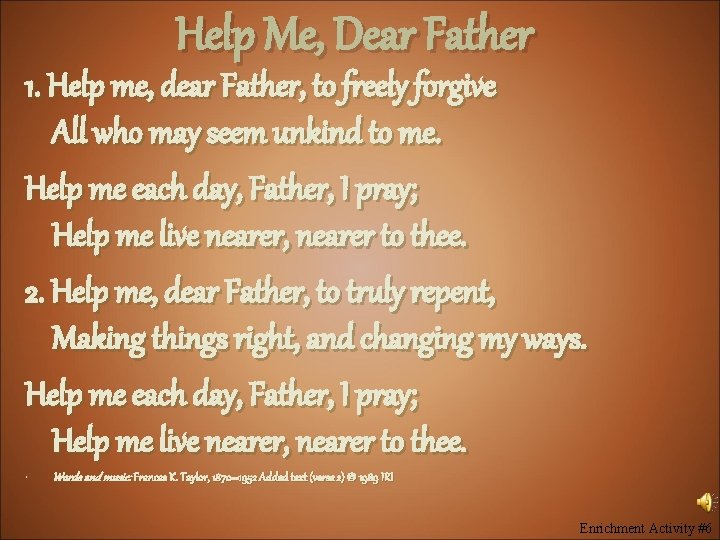 Help Me, Dear Father 1. Help me, dear Father, to freely forgive All who