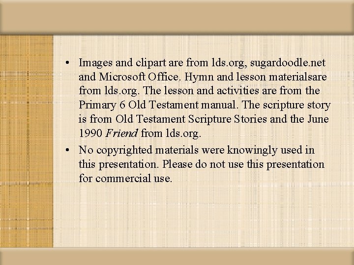 • Images and clipart are from lds. org, sugardoodle. net and Microsoft Office.
