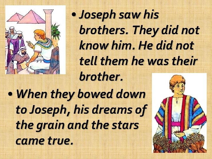  • Joseph saw his brothers. They did not know him. He did not