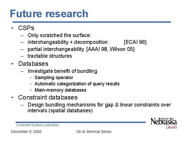 Future research • CSPs – – Only scratched the surface: interchangeability + decomposition [ECAI