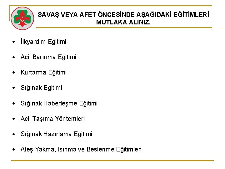 SAVAŞ VEYA AFET ÖNCESİNDE AŞAĞIDAKİ EĞİTİMLERİ MUTLAKA ALINIZ. İlkyardım Eğitimi Acil Barınma Eğitimi Kurtarma