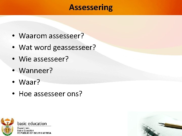 Assessering • • • Waarom assesseer? Wat word geassesseer? Wie assesseer? Wanneer? Waar? Hoe