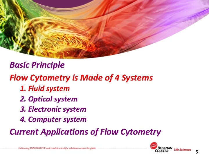 Basic Principle Flow Cytometry is Made of 4 Systems 1. Fluid system 2. Optical